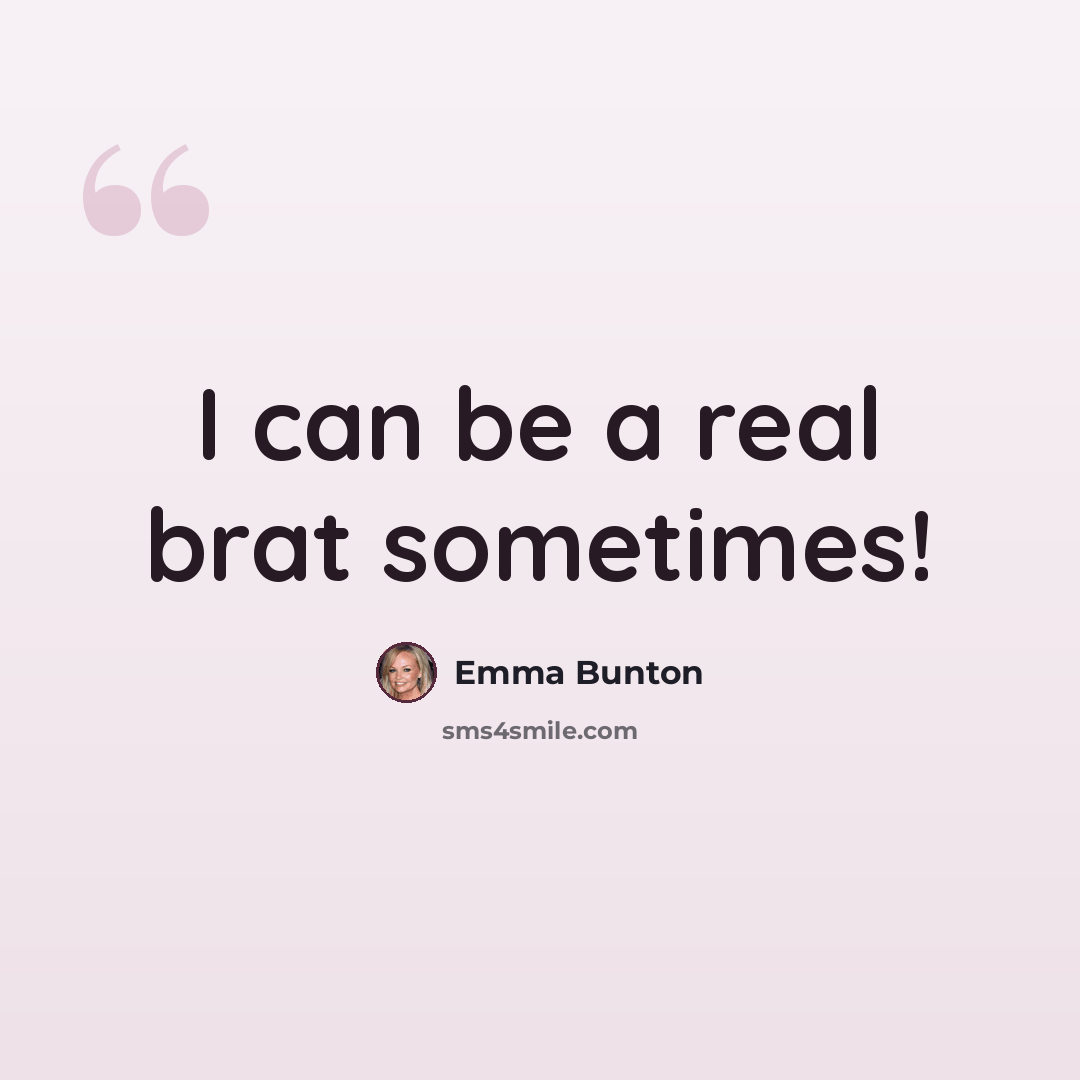 “I can be a real brat sometimes!” quote by Emma Bunton