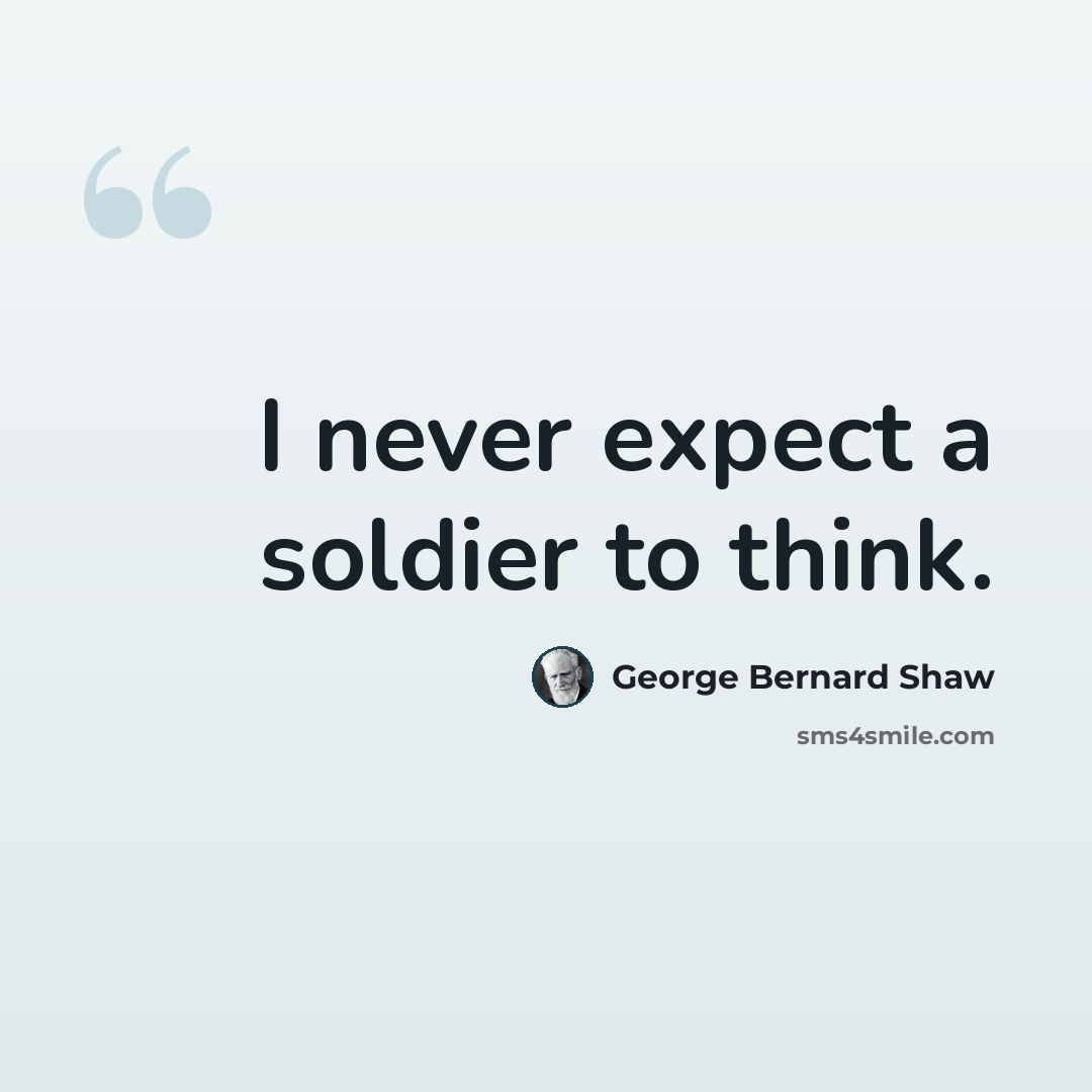 “I never expect a soldier to think.” quote by George Bernard Shaw