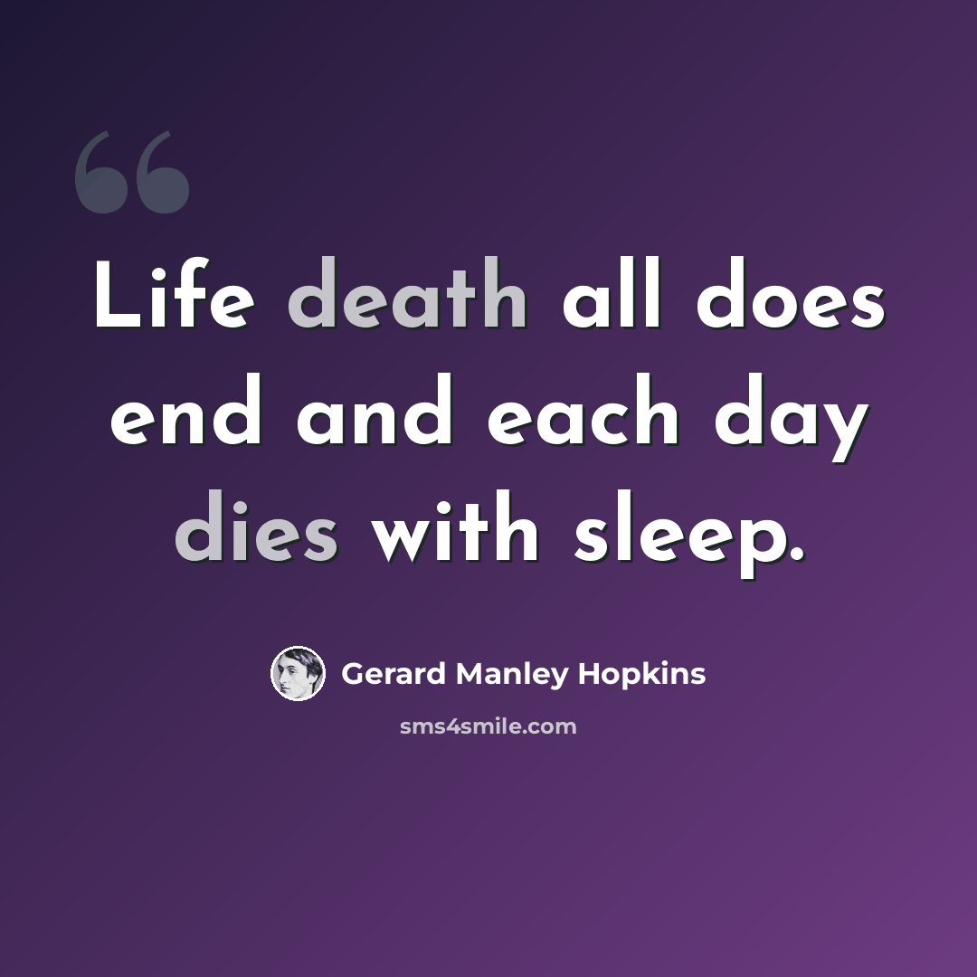 “Life death all does end and each day dies with sleep.” quote by Gerard Manley Hopkins