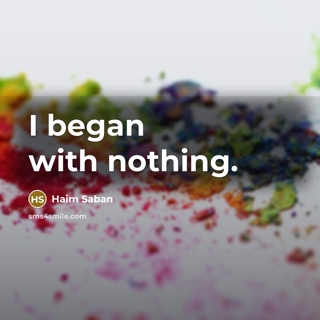 “I began with nothing.” quote by Haim Saban