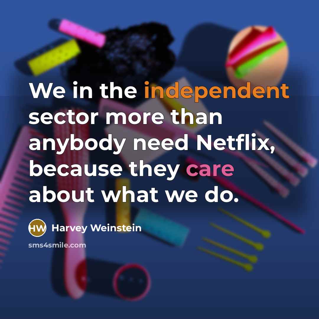 “We in the independent sector more than anybody need Netflix, because they care about what we do.” quote by Harvey Weinstein