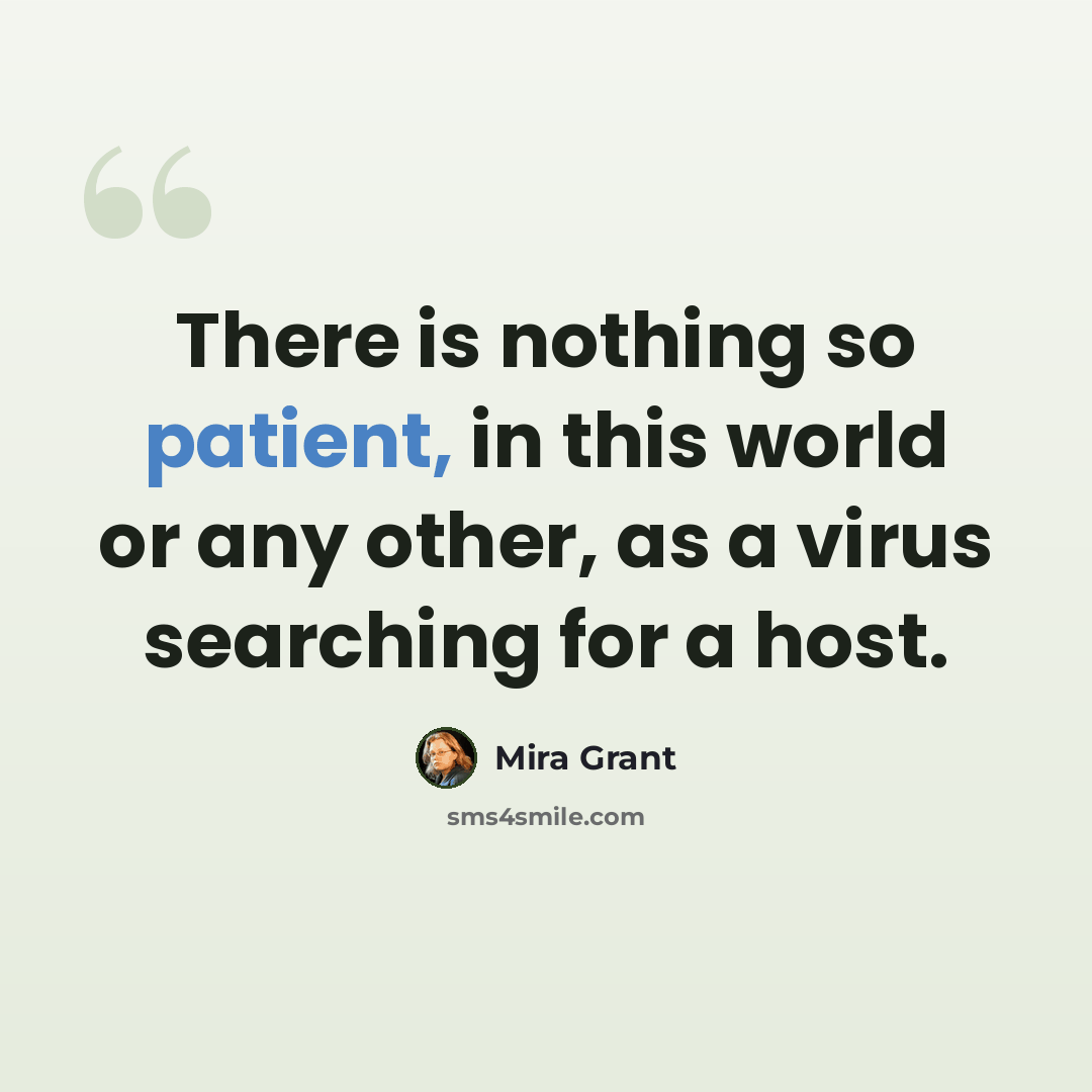 “There is nothing so patient, in this world or any other, as a virus searching for a host.” quote by Mira Grant