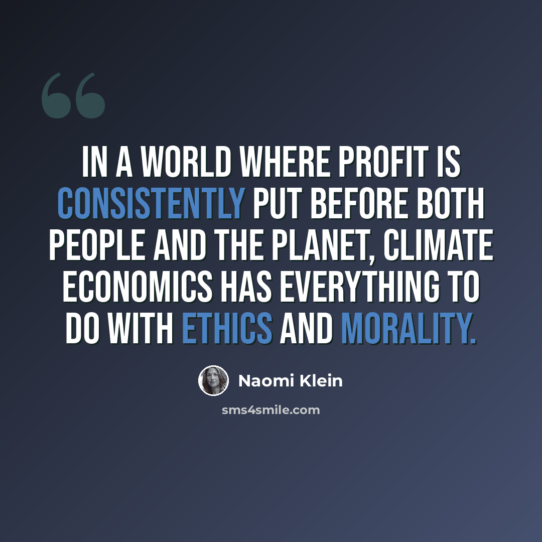 “In a world where profit is consistently put before both people and the planet, climate economics has everything to do with ethics and morality.” quote by Naomi Klein
