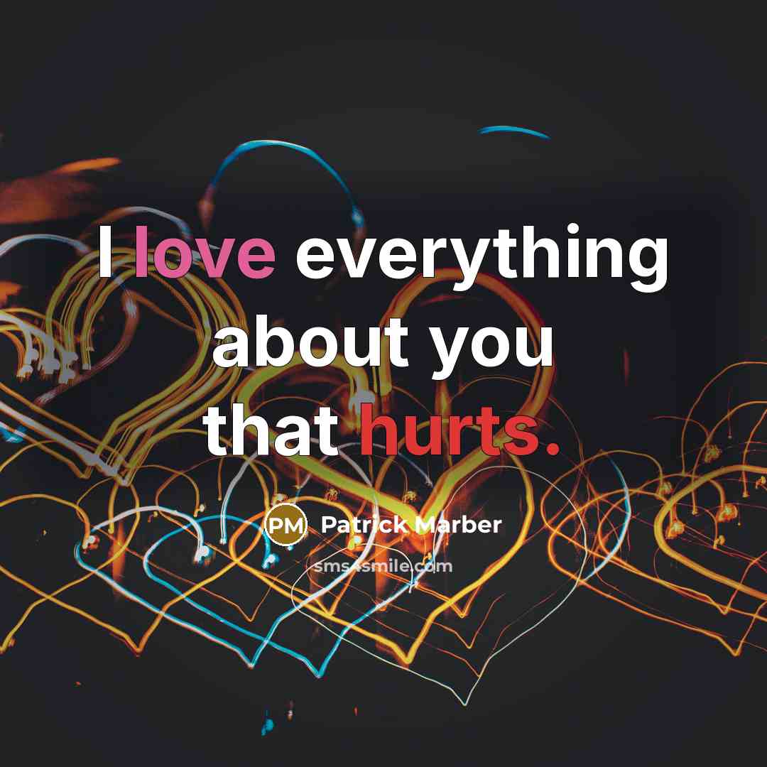 “I love everything about you that hurts.” quote by Patrick Marber