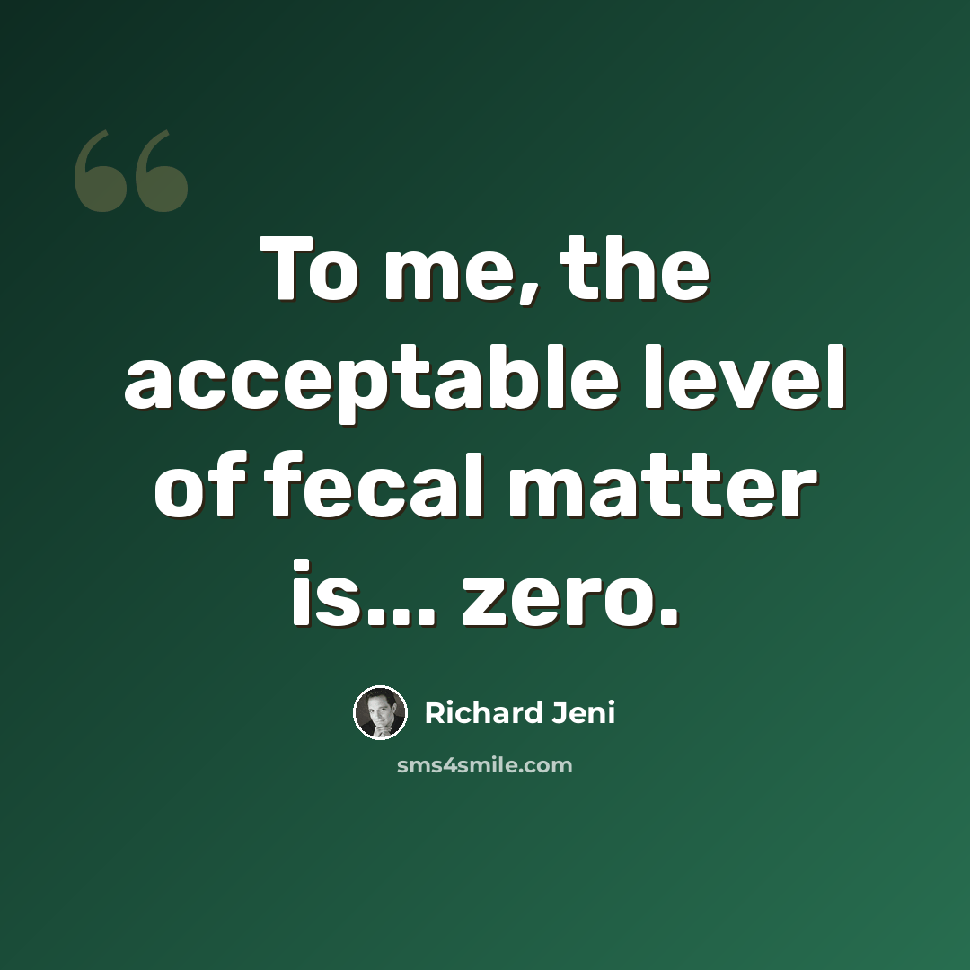 “To me, the acceptable level of fecal matter is... zero.” quote by Richard Jeni