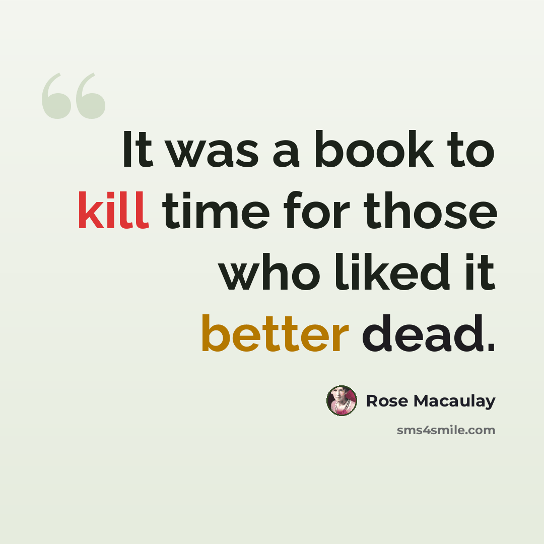 “It was a book to kill time for those who liked it better dead.” quote by Rose Macaulay