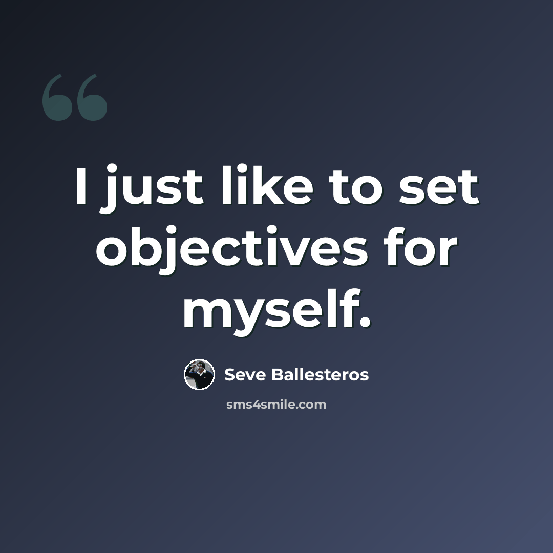 “I just like to set objectives for myself.” quote by Seve Ballesteros