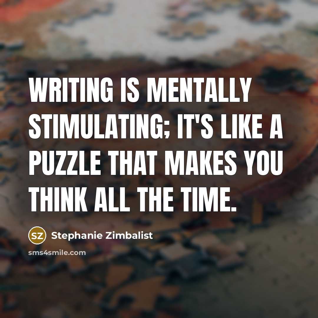 “Writing is mentally stimulating; it's like a puzzle that makes you think all the time.” quote by Stephanie Zimbalist