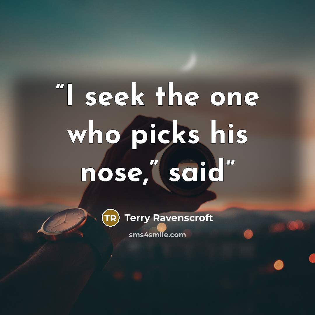 “I seek the one who picks his nose,” said” quote by Terry Ravenscroft