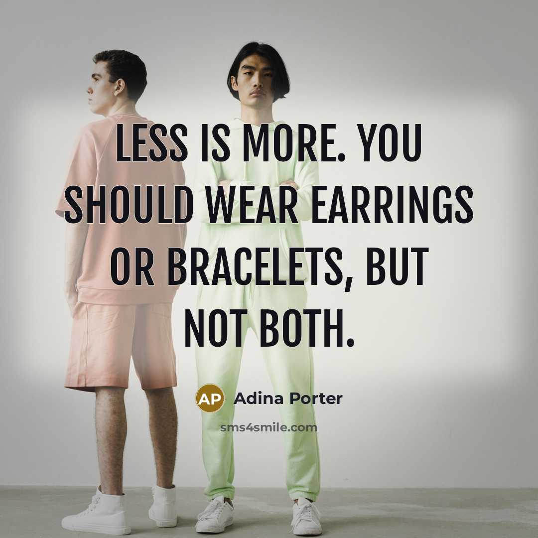 “Less is more. You should wear earrings or bracelets, but not both.” quote by Adina Porter