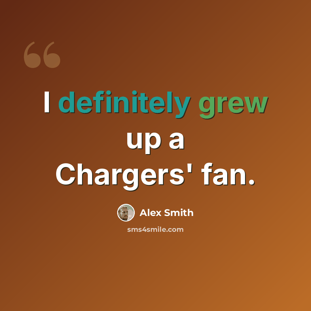 “I definitely grew up a Chargers' fan.” quote by Alex Smith