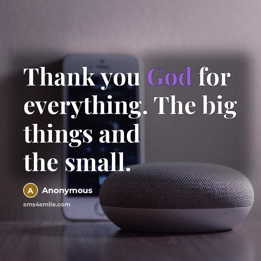 “Thank you God for everything. The big things and the small.” quote by Anonymous
