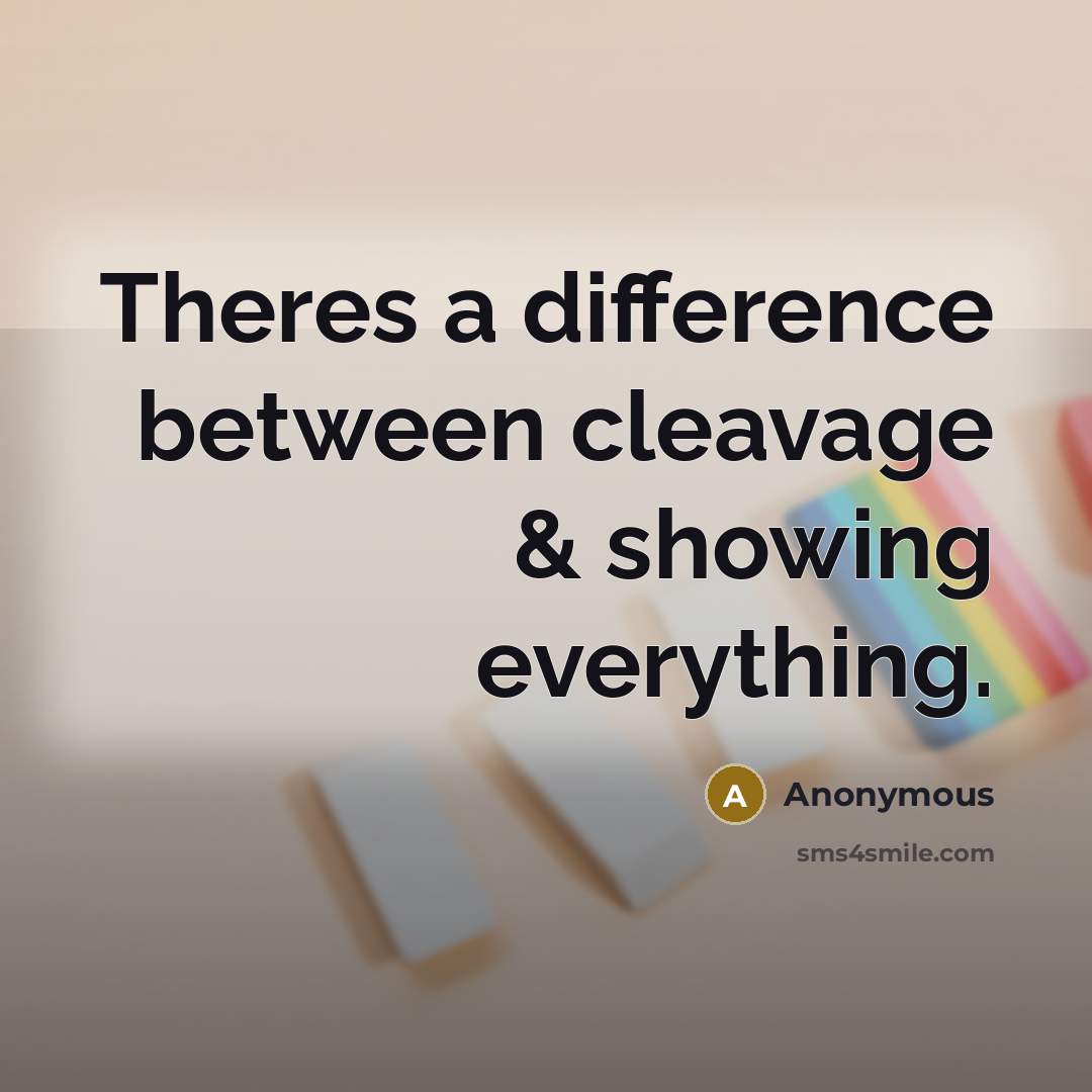 “Theres a difference between cleavage & showing everything.” quote by Anonymous