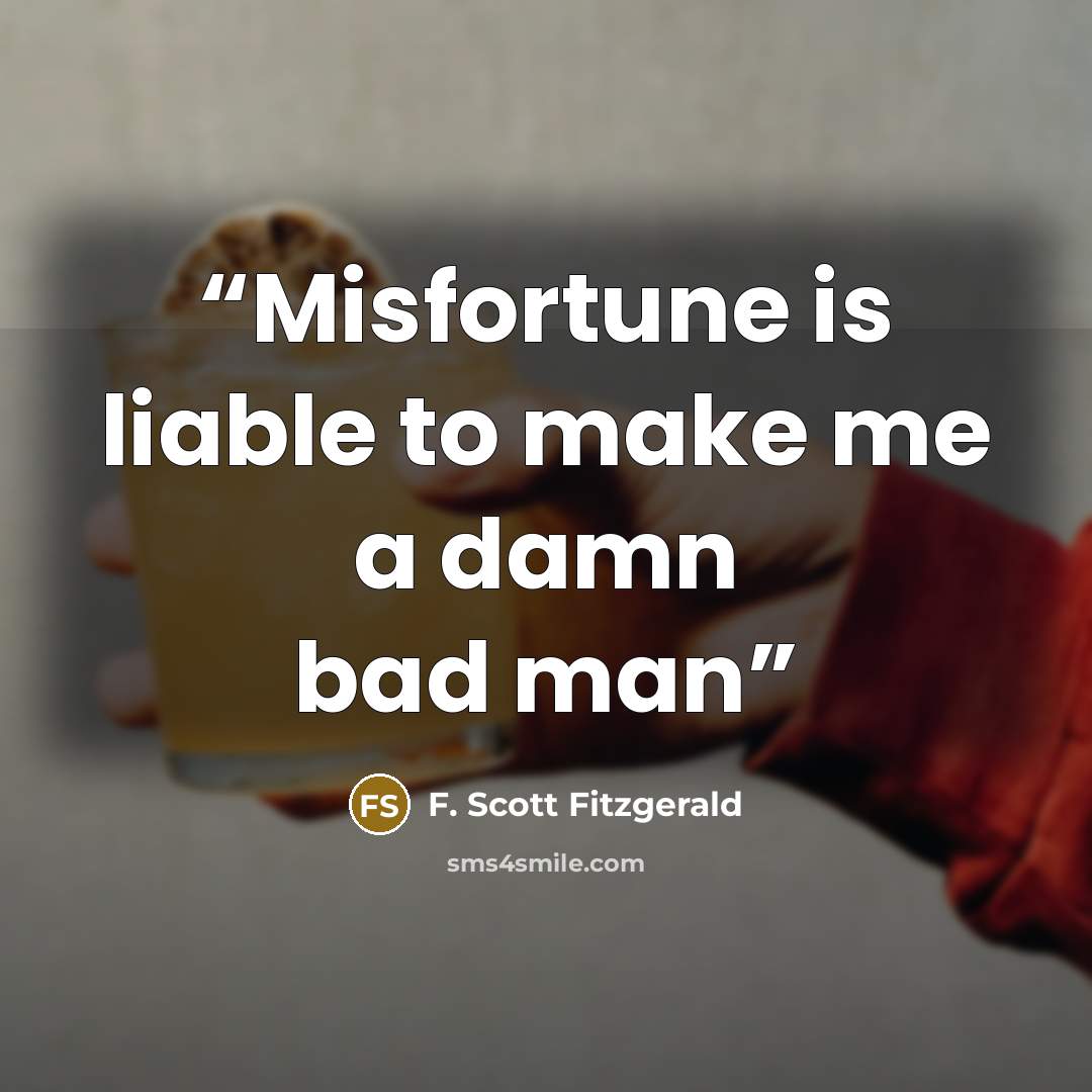 “Misfortune is liable to make me a damn bad man” quote by F. Scott Fitzgerald