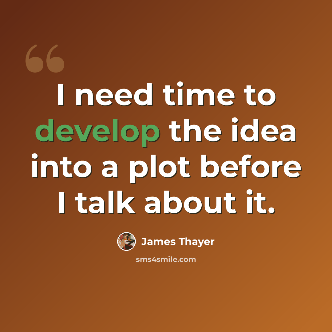 “I need time to develop the idea into a plot before I talk about it.” quote by James Thayer
