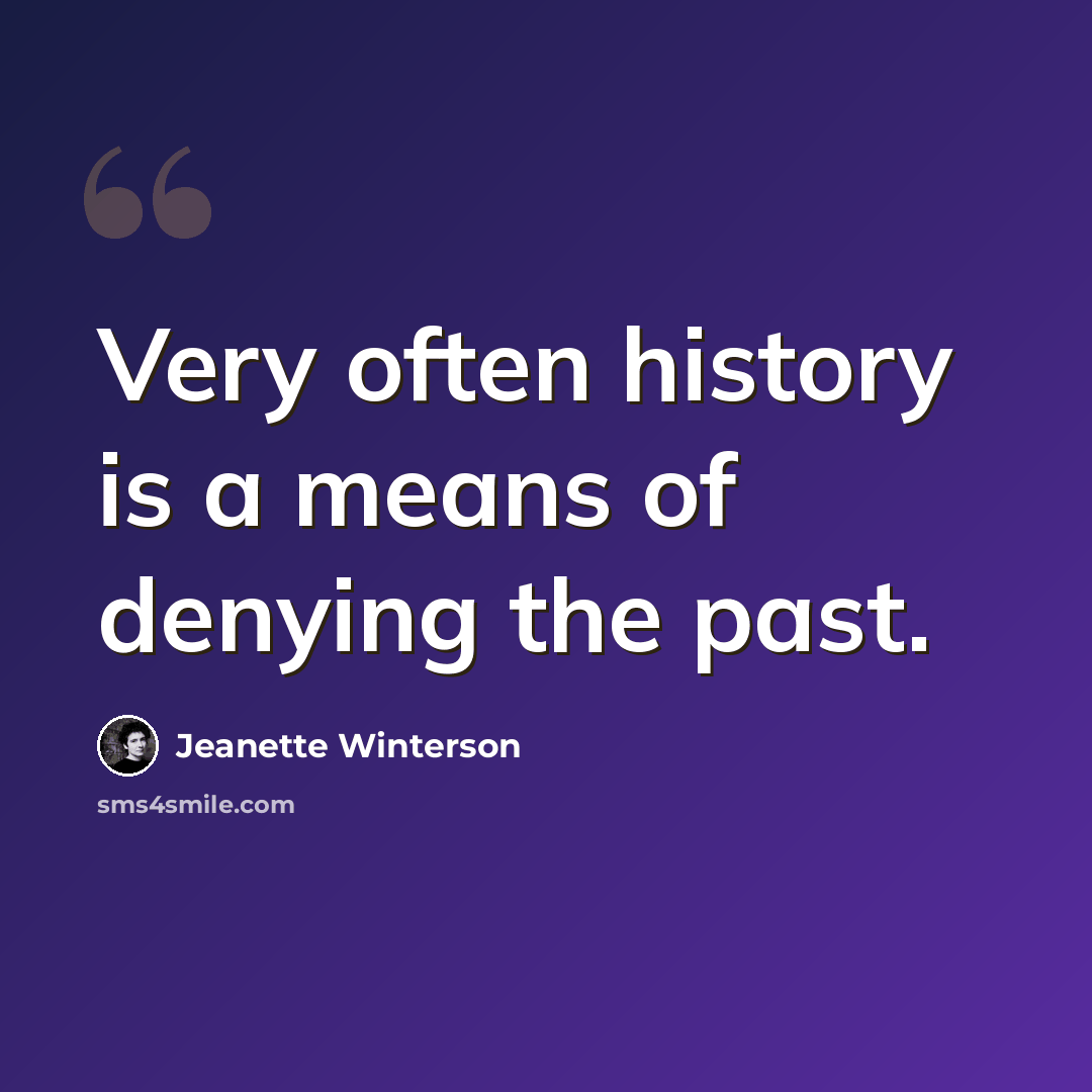 “Very often history is a means of denying the past.” quote by Jeanette Winterson