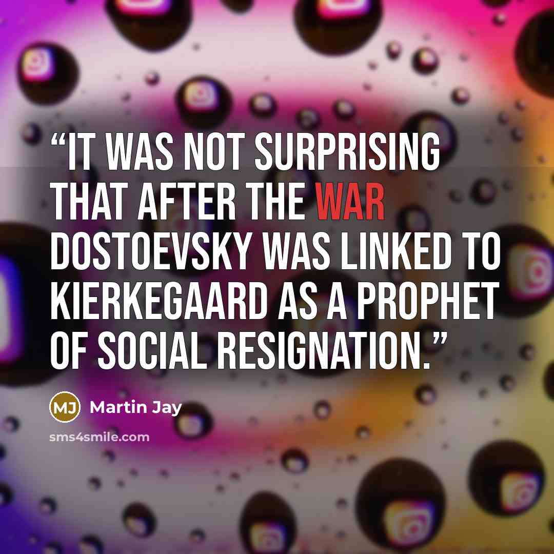 “It was not surprising that after the war Dostoevsky was linked to Kierkegaard as a prophet of social resignation.” quote by Martin Jay