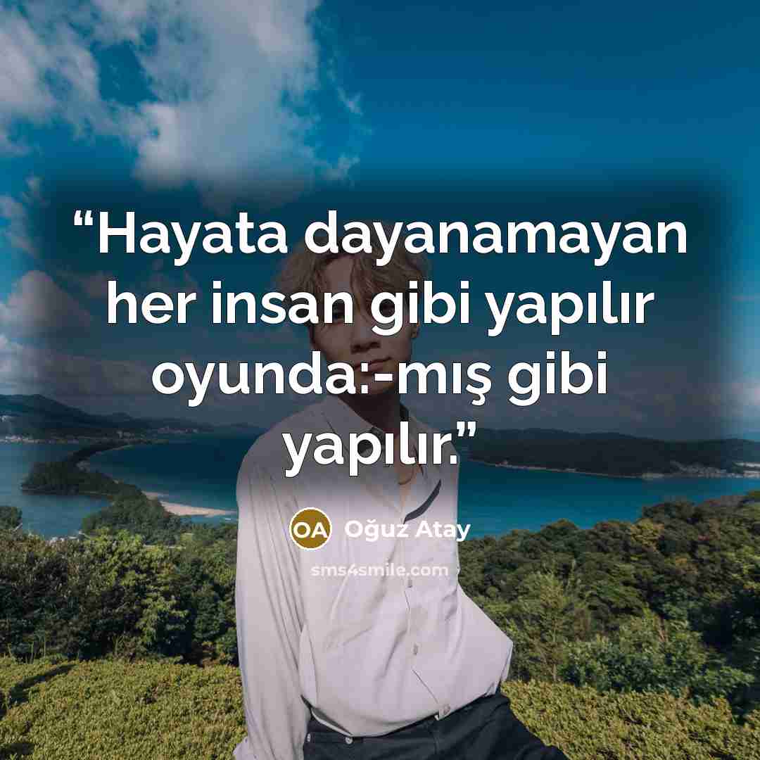 “Hayata dayanamayan her insan gibi yapılır oyunda:-mış gibi yapılır.” quote by Oğuz Atay