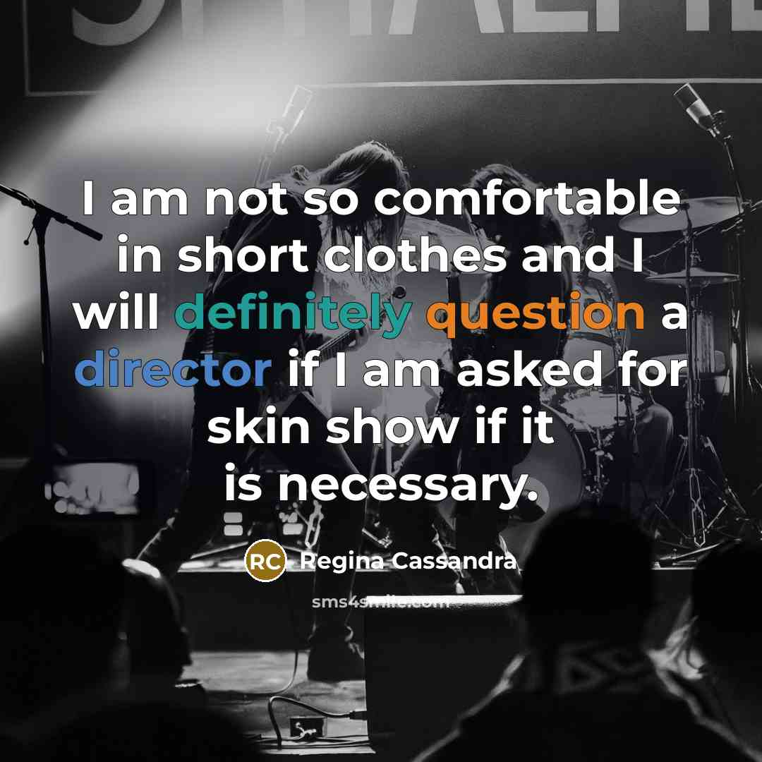 “I am not so comfortable in short clothes and I will definitely question a director if I am asked for skin show if it is necessary.” quote by Regina Cassandra