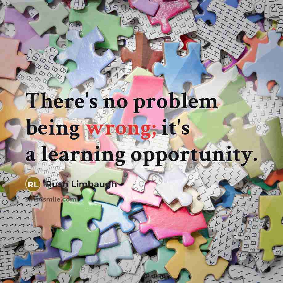 “There's no problem being wrong; it's a learning opportunity.” quote by Rush Limbaugh