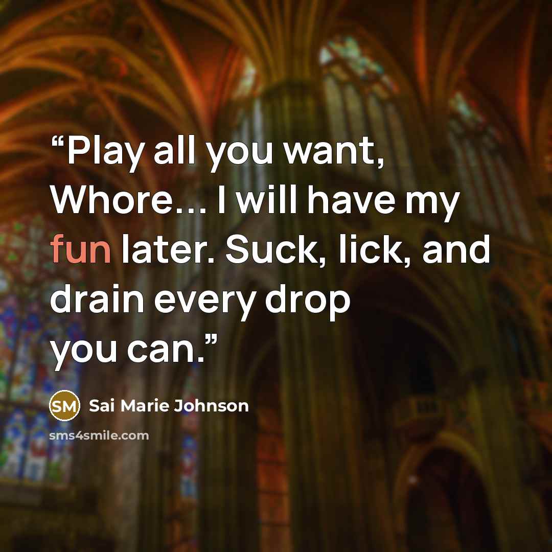 “Play all you want, Whore... I will have my fun later. Suck, lick, and drain every drop you can.” quote by Sai Marie Johnson