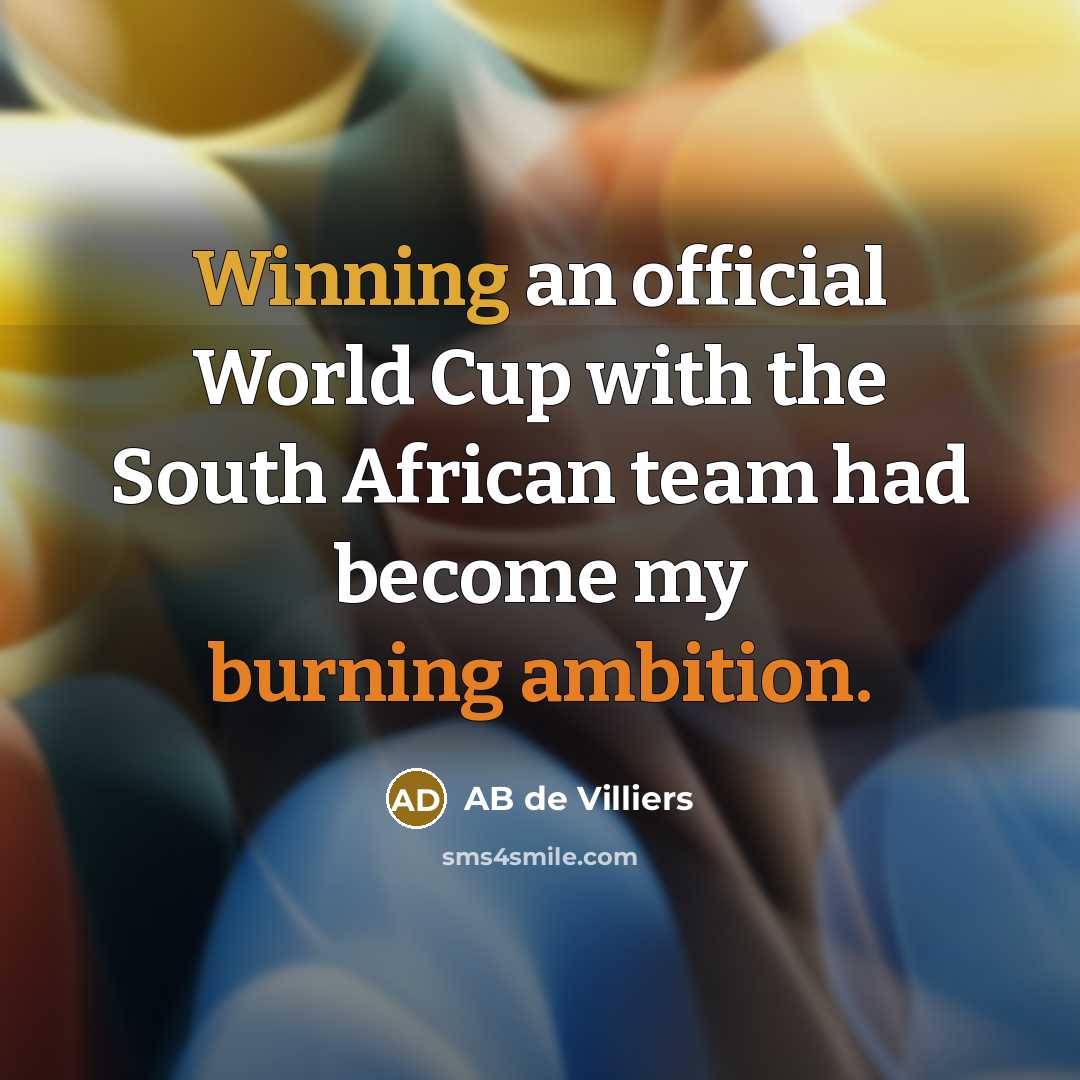 “Winning an official World Cup with the South African team had become my burning ambition.” quote by AB de Villiers