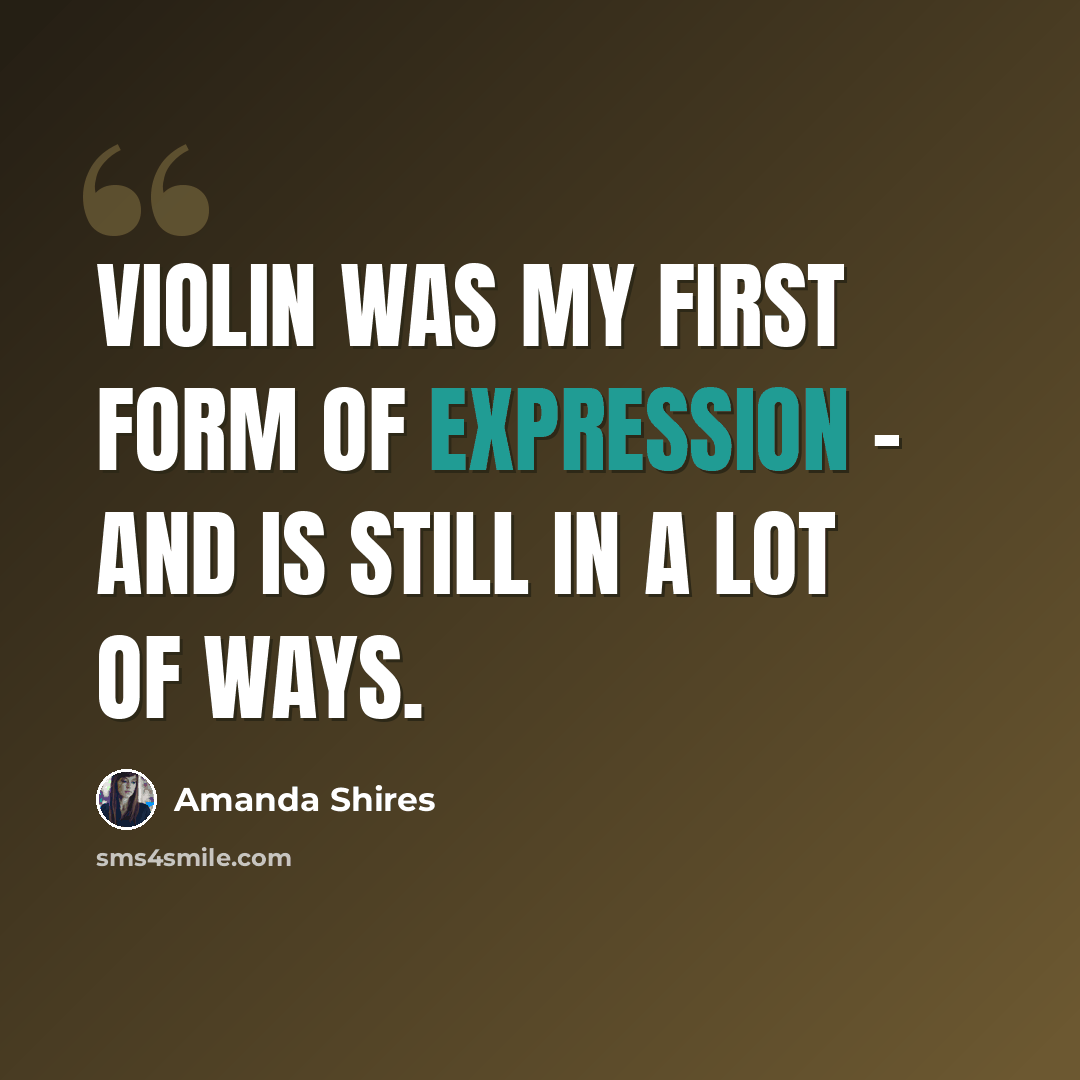 “Violin was my first form of expression - and is still in a lot of ways.” quote by Amanda Shires
