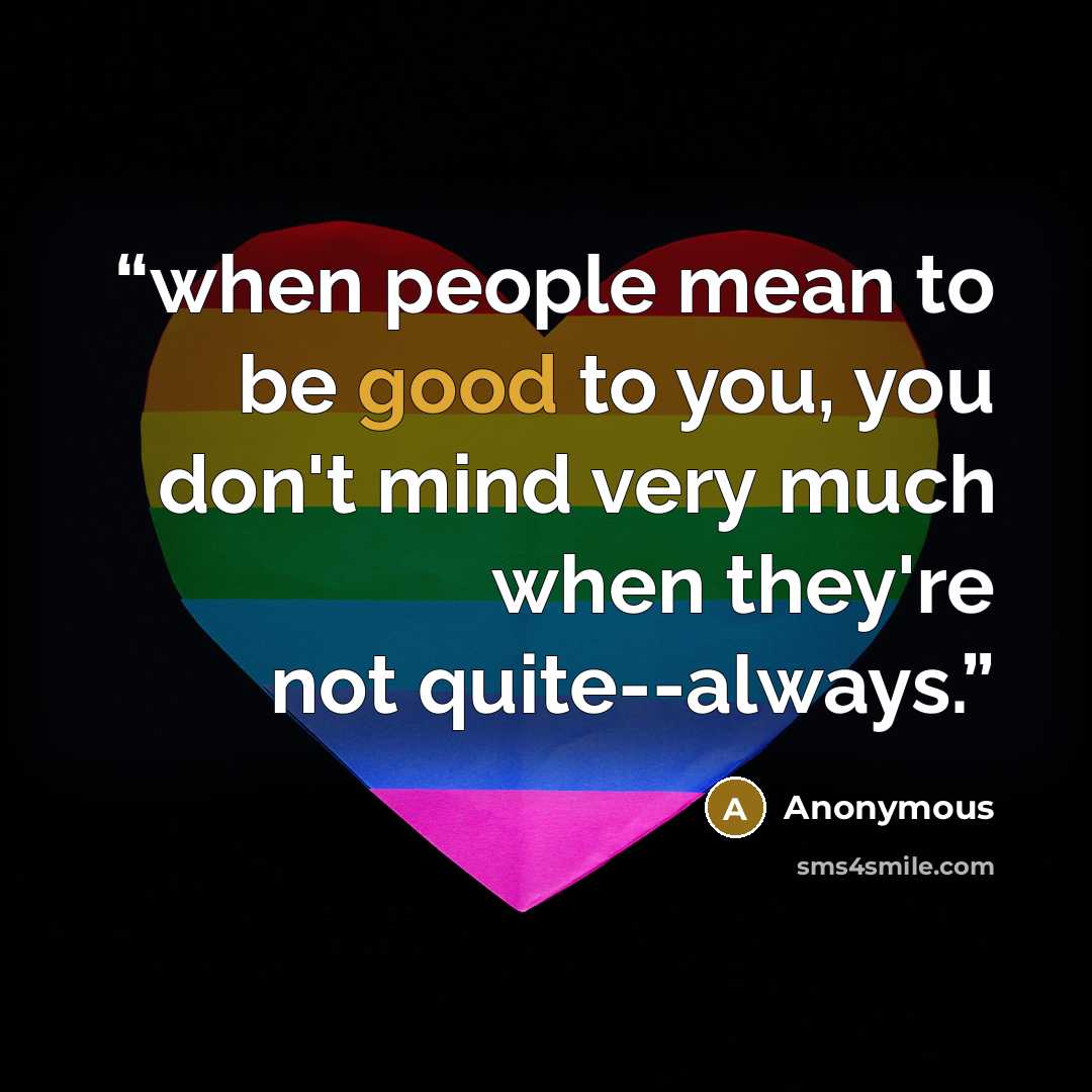 “when people mean to be good to you, you don't mind very much when they're not quite--always.” quote by Anonymous