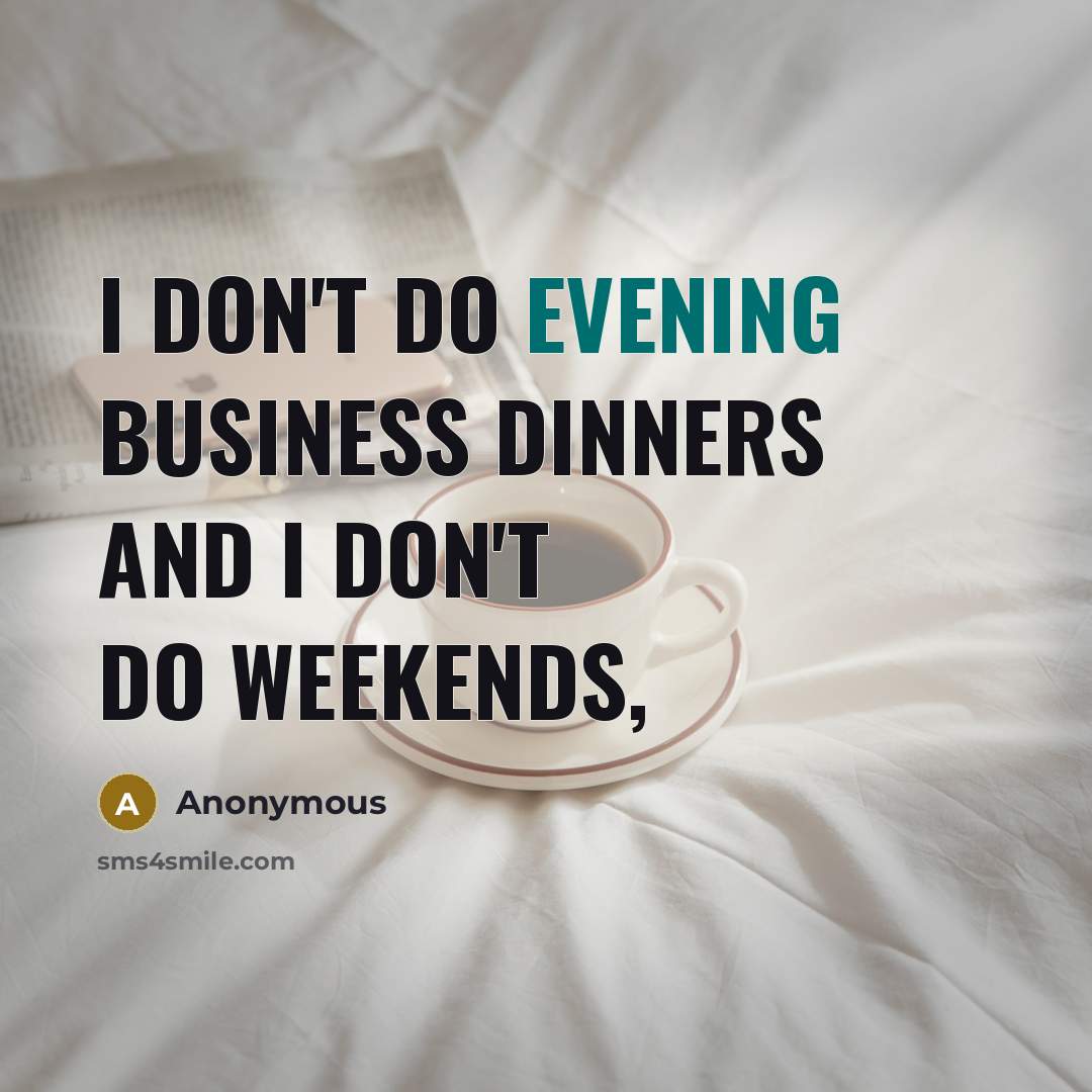 “I don't do evening business dinners and I don't do weekends,” quote by Anonymous