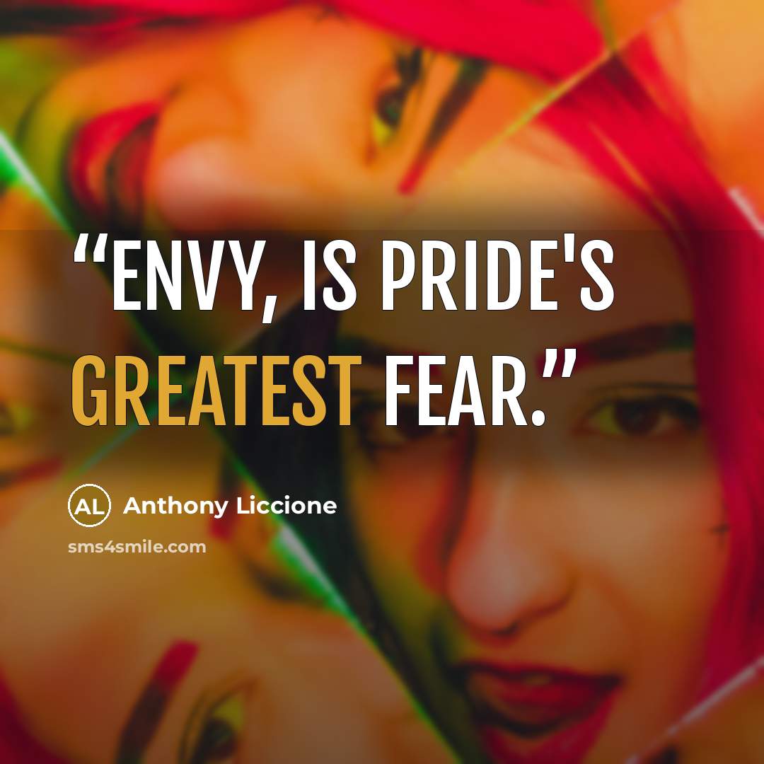 “Envy, is Pride's greatest Fear.” quote by Anthony Liccione