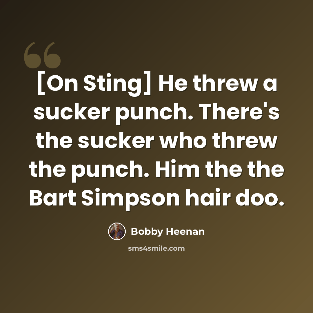 “[On Sting] He threw a sucker punch. There's the sucker who threw the punch. Him the the Bart Simpson hair doo.” quote by Bobby Heenan