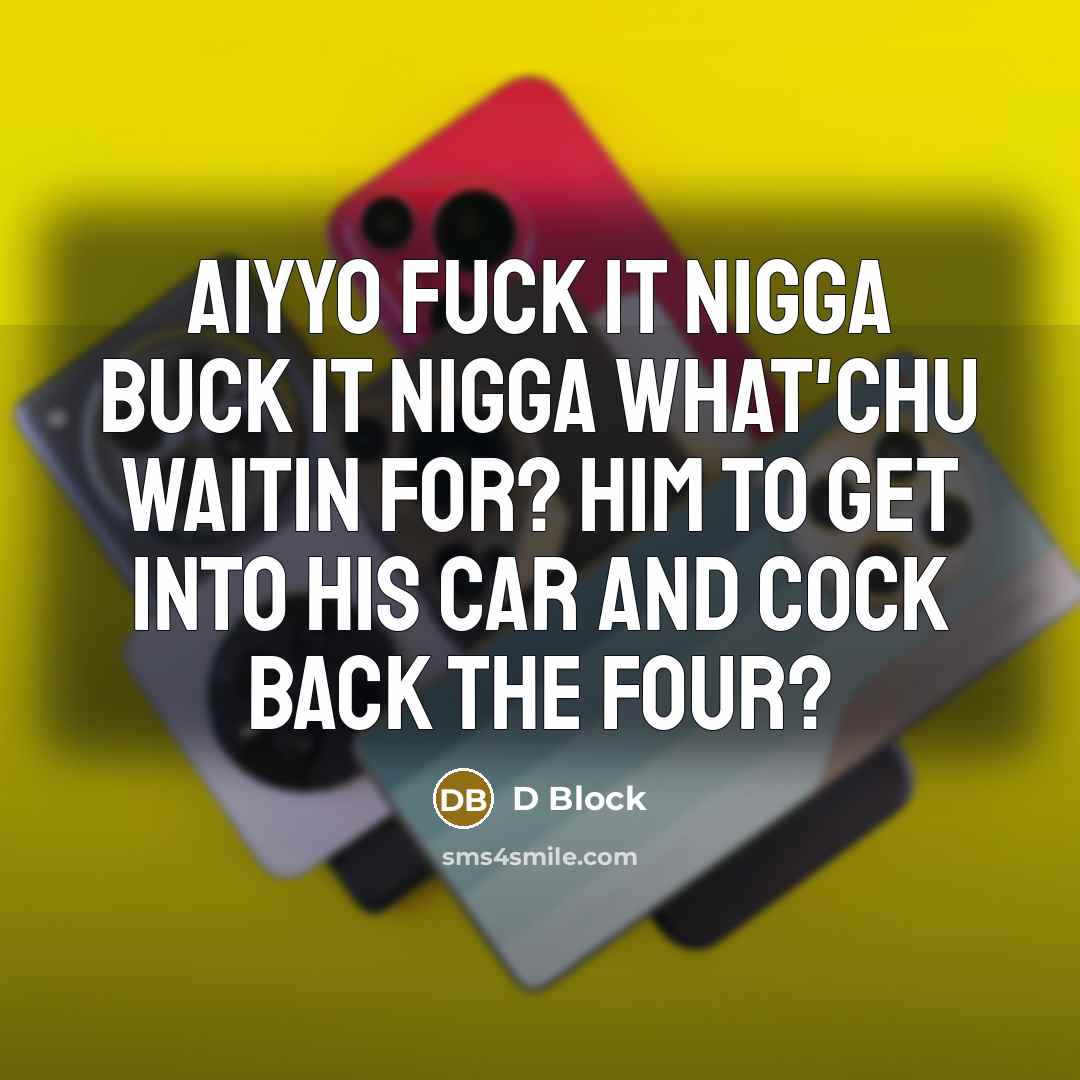 “Aiyyo fuck it nigga buck it nigga what'chu waitin for? Him to get into his car and cock back the four?” quote by D Block