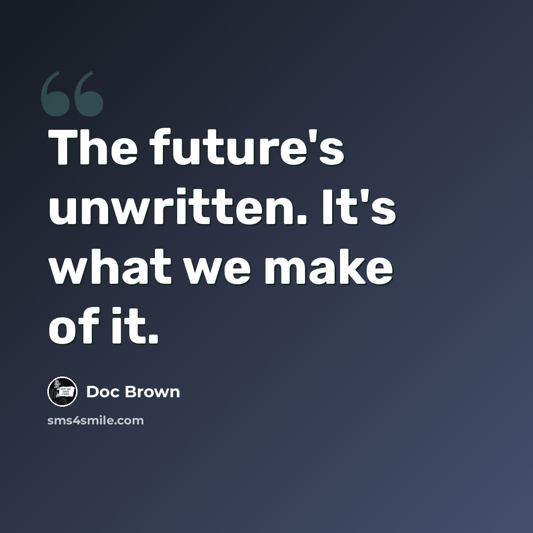 “The future's unwritten. It's what we make of it.” quote by Doc Brown