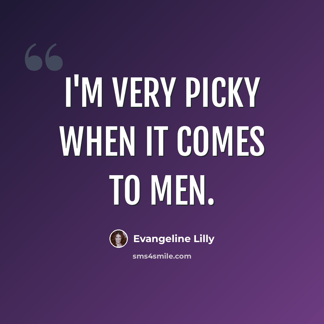 “I'm very picky when it comes to men.” quote by Evangeline Lilly