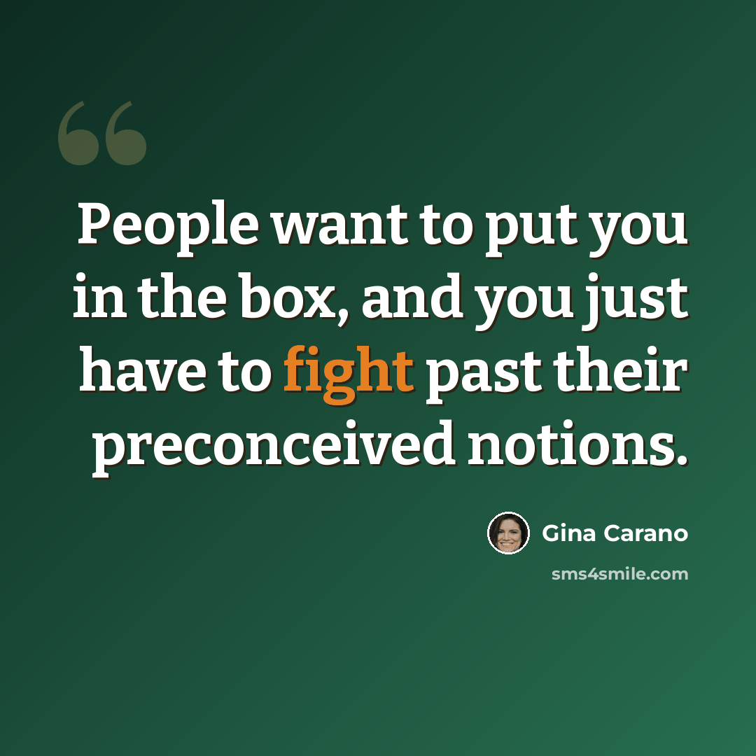 “People want to put you in the box, and you just have to fight past their preconceived notions.” quote by Gina Carano