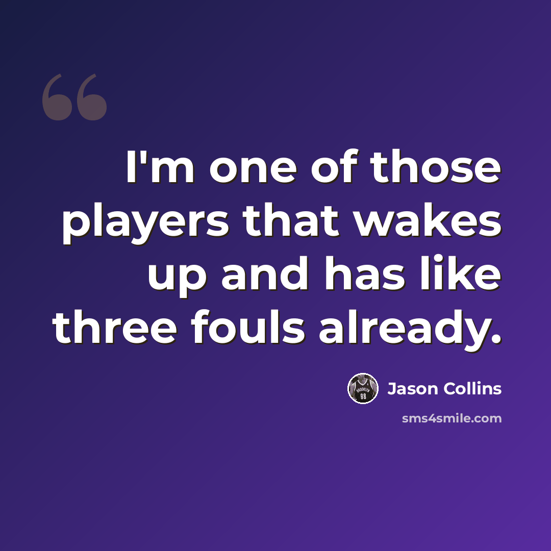 “I'm one of those players that wakes up and has like three fouls already.” quote by Jason Collins