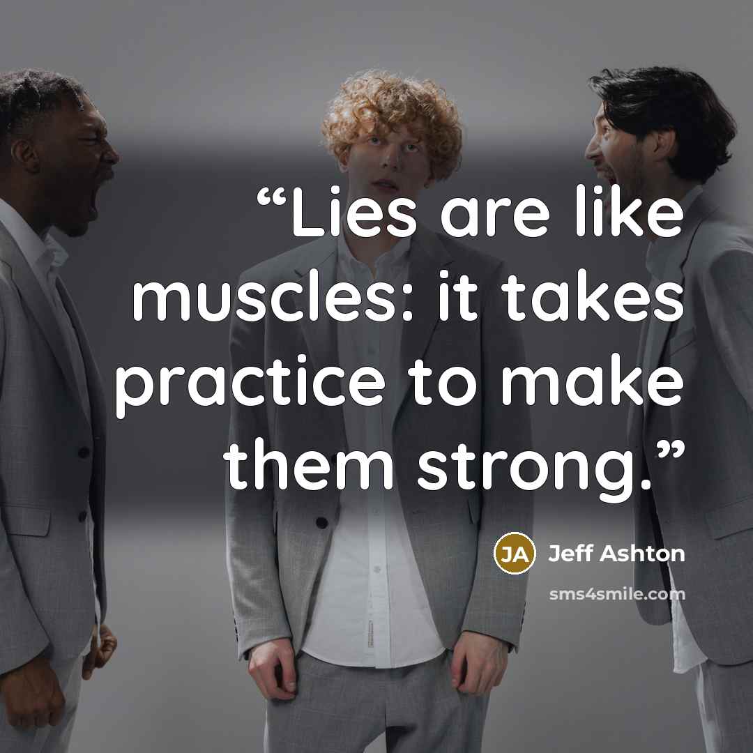 “Lies are like muscles: it takes practice to make them strong.” quote by Jeff Ashton