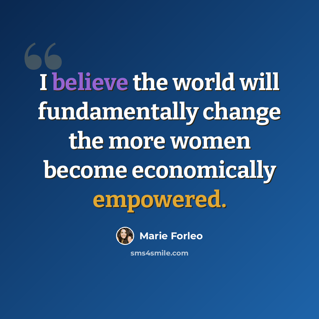 “I believe the world will fundamentally change the more women become economically empowered.” quote by Marie Forleo