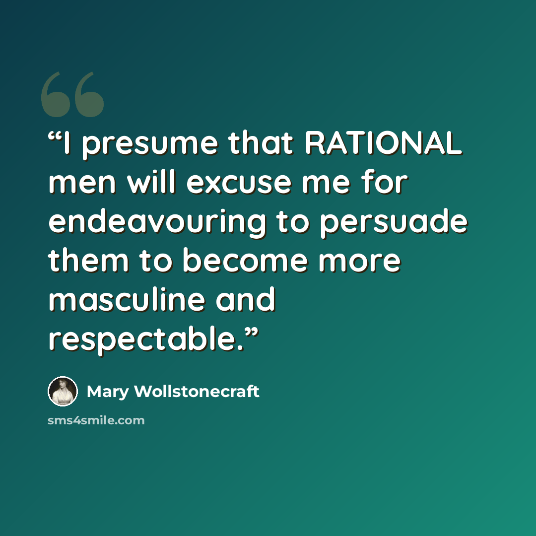 “I presume that RATIONAL men will excuse me for endeavouring to persuade them to become more masculine and respectable.” quote by Mary Wollstonecraft