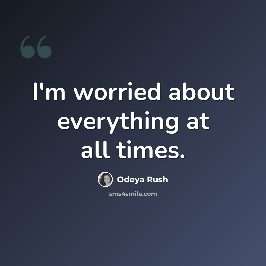 “I'm worried about everything at all times.” quote by Odeya Rush