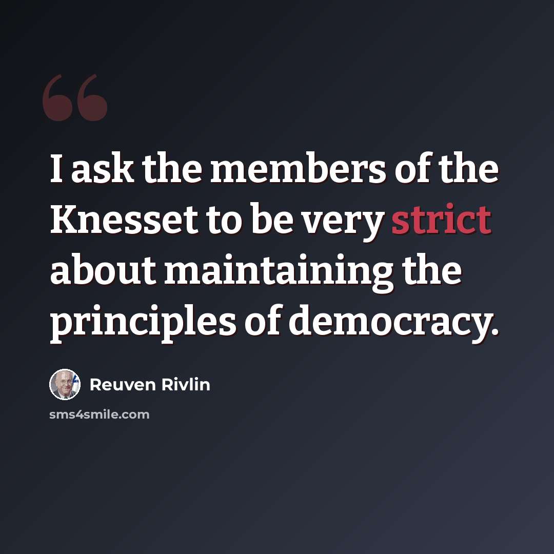 “I ask the members of the Knesset to be very strict about maintaining the principles of democracy.” quote by Reuven Rivlin