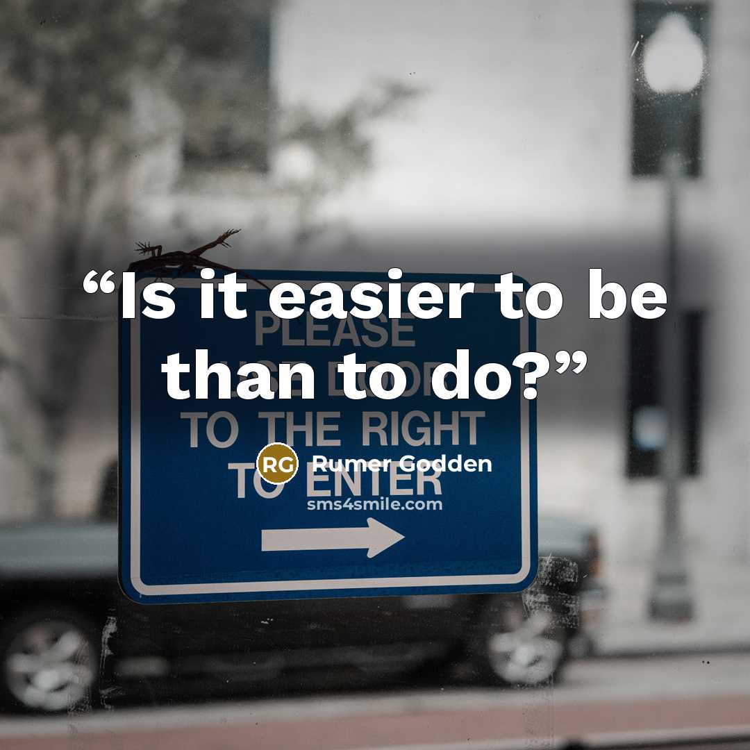 “Is it easier to be than to do?” quote by Rumer Godden