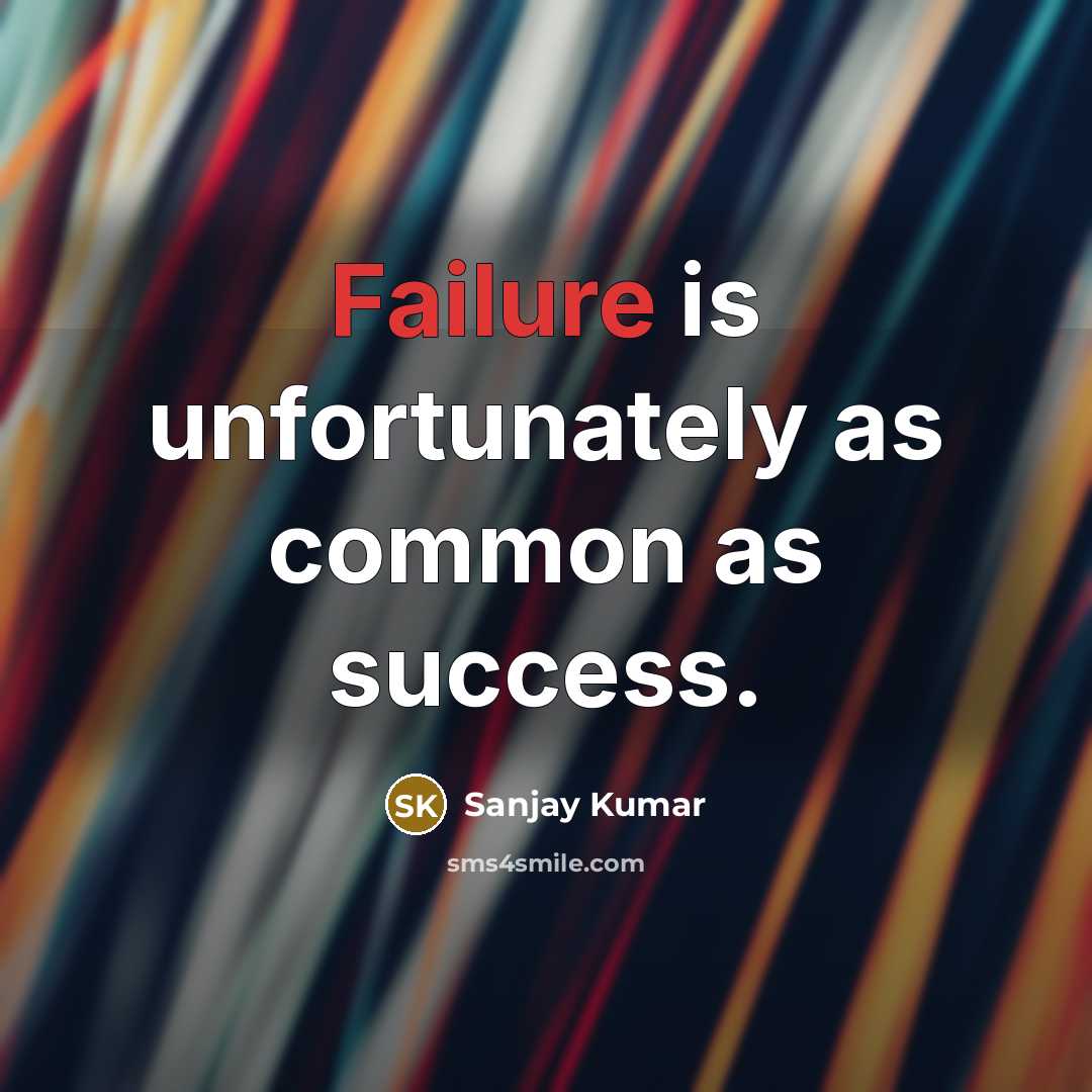 “Failure is unfortunately as common as success.” quote by Sanjay Kumar