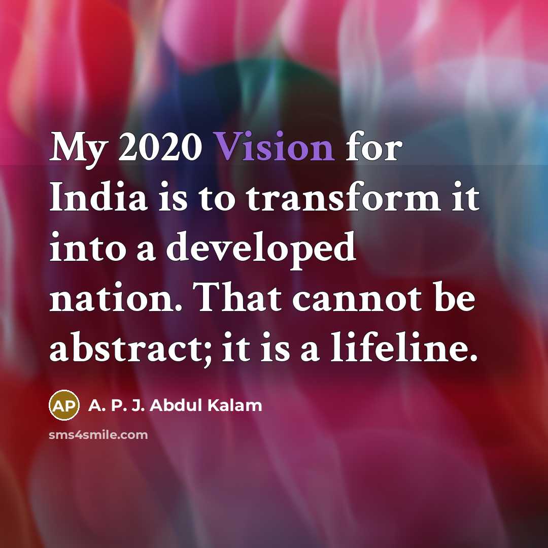 “My 2020 Vision for India is to transform it into a developed nation. That cannot be abstract; it is a lifeline.” quote by A. P. J. Abdul Kalam