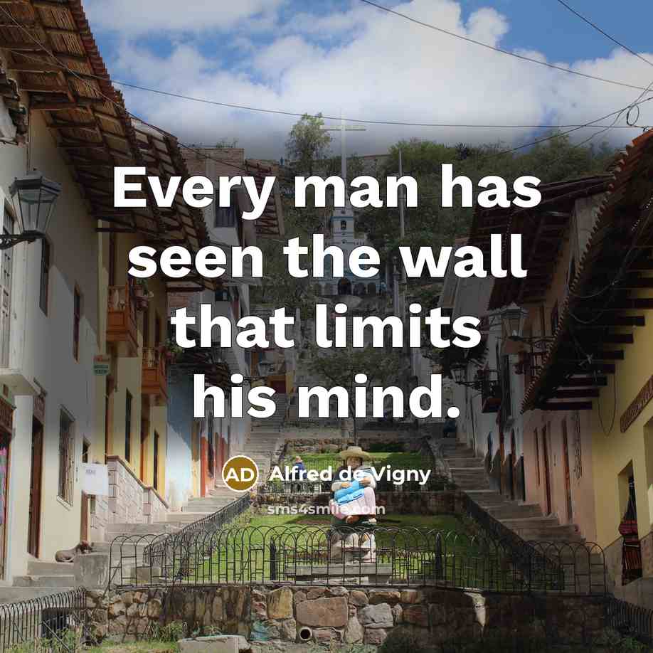 “Every man has seen the wall that limits his mind.” quote by Alfred de Vigny