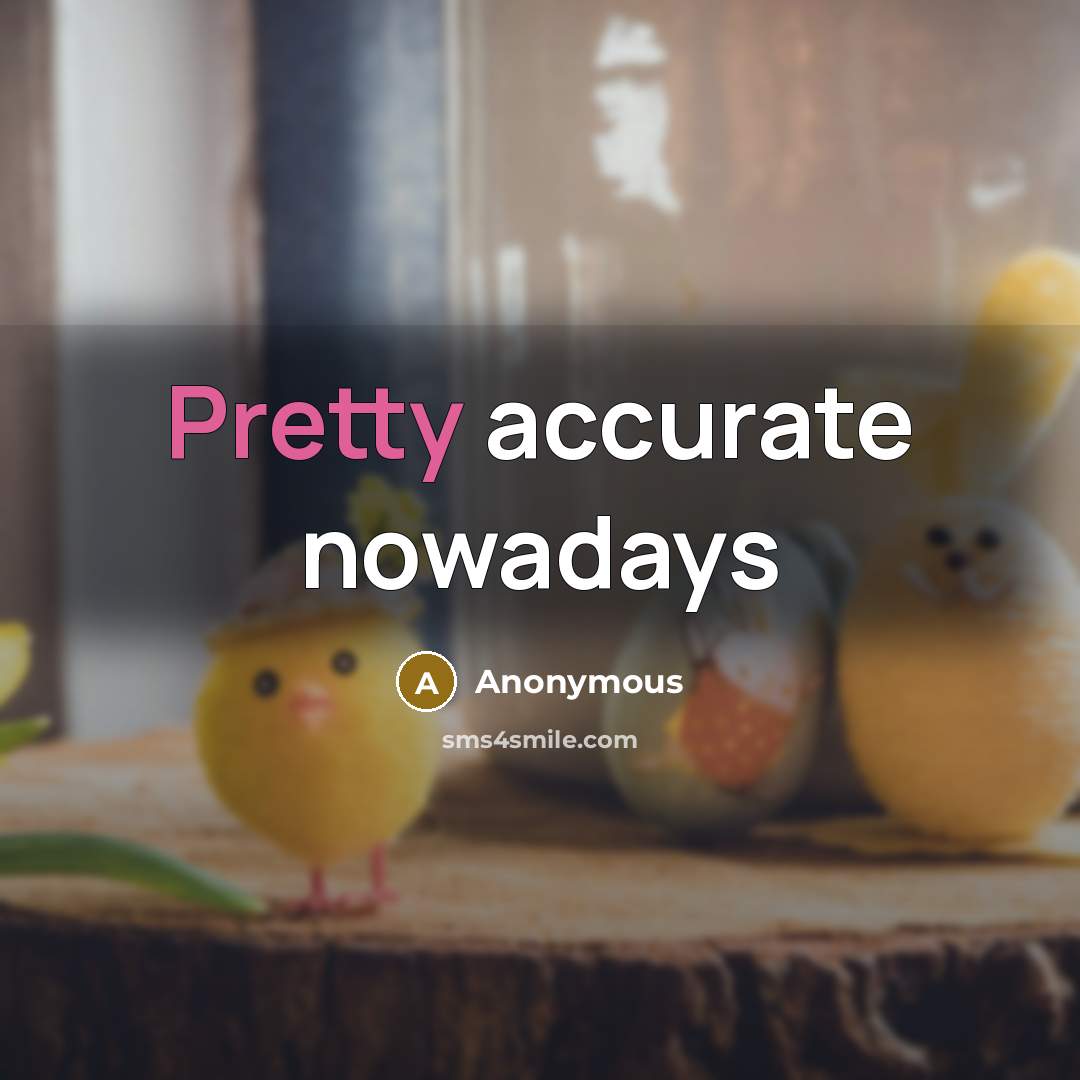 “Pretty accurate nowadays” quote by Anonymous