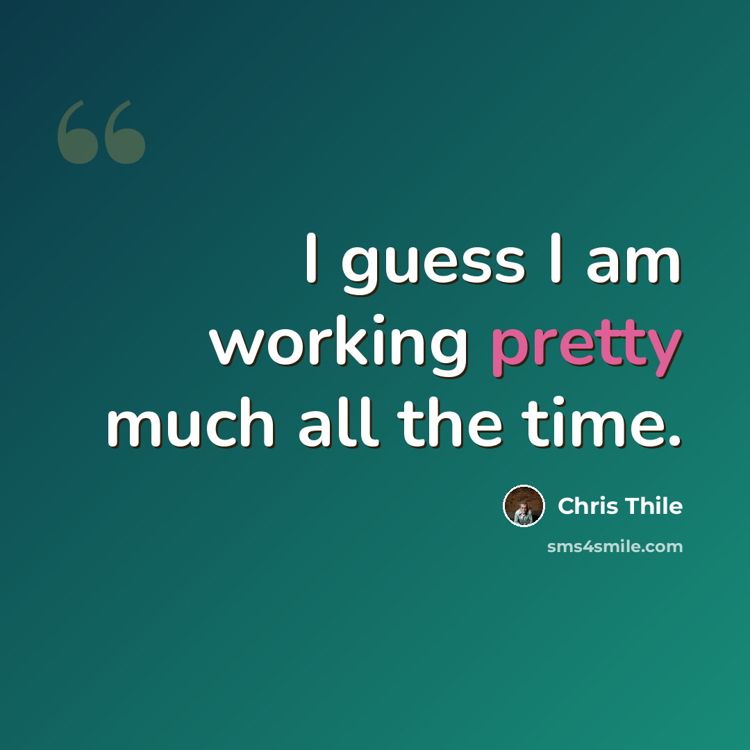 “I guess I am working pretty much all the time.” quote by Chris Thile