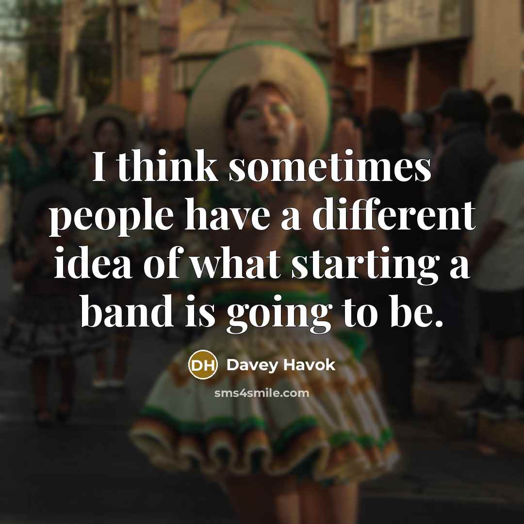 “I think sometimes people have a different idea of what starting a band is going to be.” quote by Davey Havok