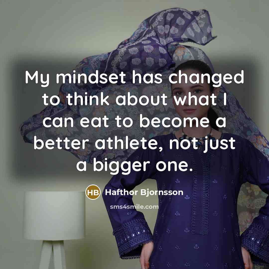 “My mindset has changed to think about what I can eat to become a better athlete, not just a bigger one.” quote by Hafthor Bjornsson