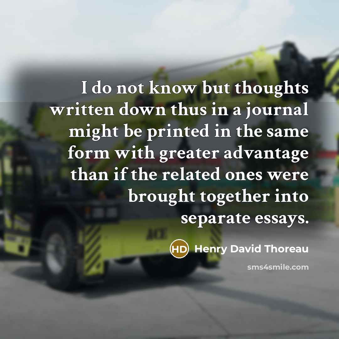 “I do not know but thoughts written down thus in a journal might be printed in the same form with greater advantage than if the related ones were brought together into separate essays.” quote by Henry David Thoreau